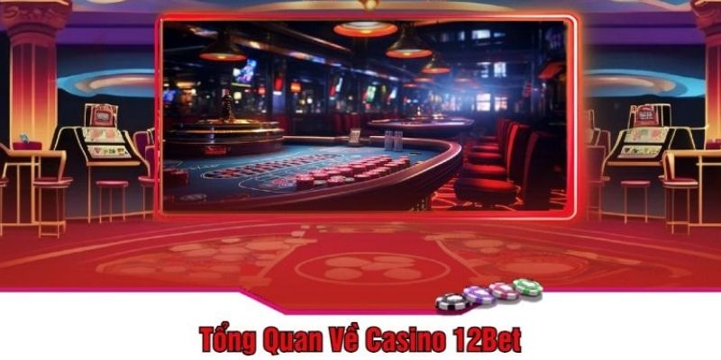 Khám phá đôi nét về sân chơi Casino 12BET nổi tiếng