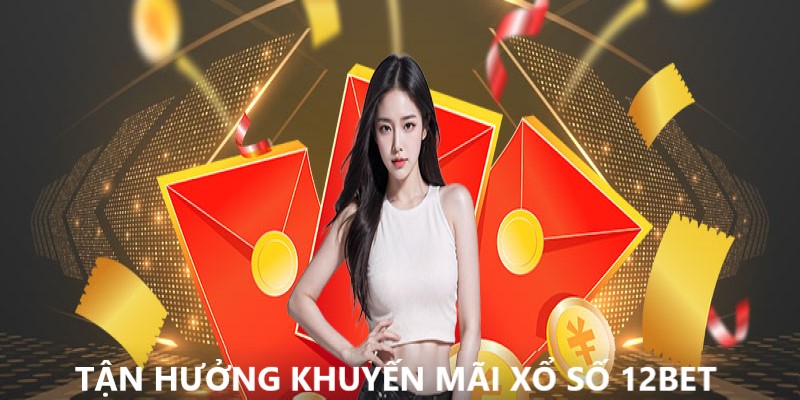 Tận hưởng hàng loạt khuyến mãi ngập tràn khi tham gia xổ số 12BET