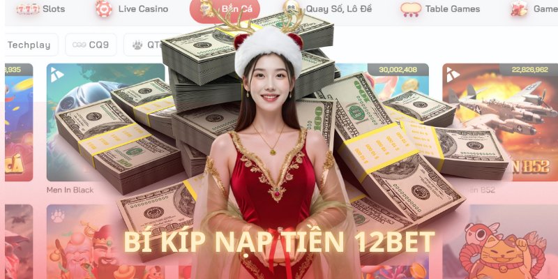 Một số mẹo hay khi hội viên muốn thực hiện giao dịch nạp tiền 12BET