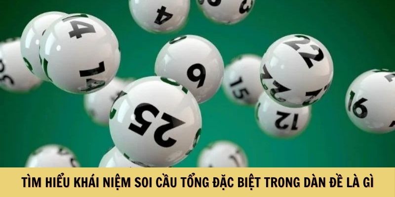 Tìm hiểu khái niệm soi cầu tổng đặc biệt trong dàn đề là gì