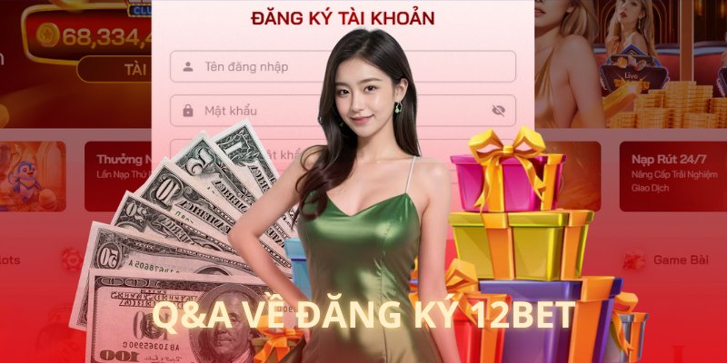 Toàn bộ những giải đáp dễ hiểu về đăng ký 12BET 