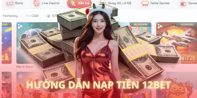 Các bước nạp tiền 12BET tiện lợi với newbie