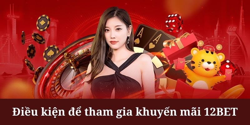 Khuyến mãi 12BET cần khách hàng có tài khoản riêng