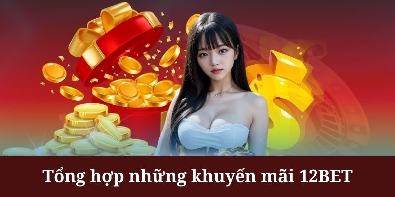 Khuyến mãi 12BET cho hội viên mới rất hấp dẫn