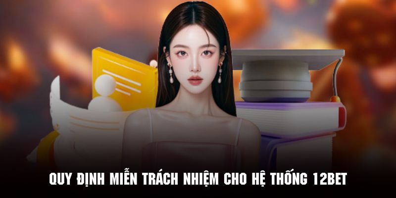 Các trường hợp miễn trách nhiệm cụ thể cho nền tảng 12BET