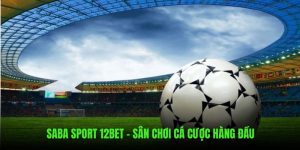 Saba Sport 12BET - Sân Chơi Cá Cược Hàng Đầu Hiện Nay