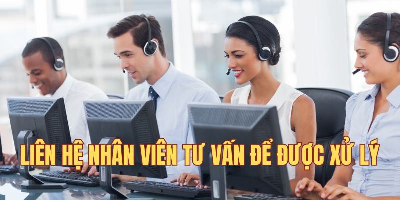 Liên hệ nhân viên tư vấn để được xử lý