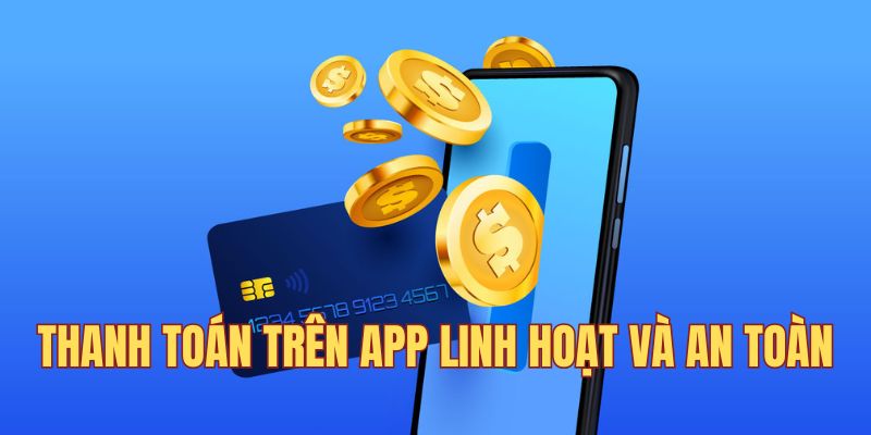 Thanh toán trên app 12BET linh hoạt và an toàn