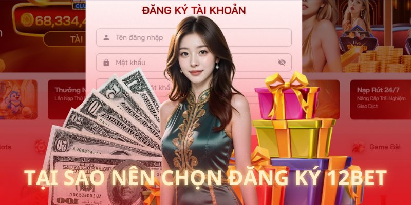 Lý do khiến bạn nên đăng ký 12BET ngay bây giờ